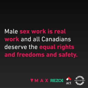 Male sex work is real work and all Canadians deserve the equal rights and freedoms and safety.